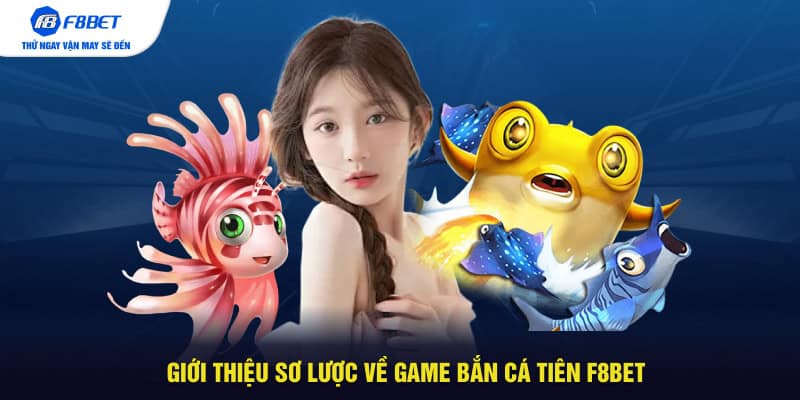 Giới thiệu sơ lược về game bắn cá tiên F8BET