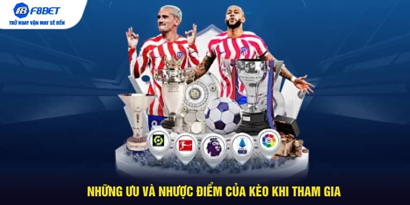 Những ưu và nhược điểm của kèo khi tham gia