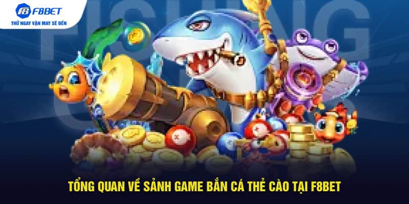 Tổng quan về sảnh game bắn cá thẻ cào tại F8BET