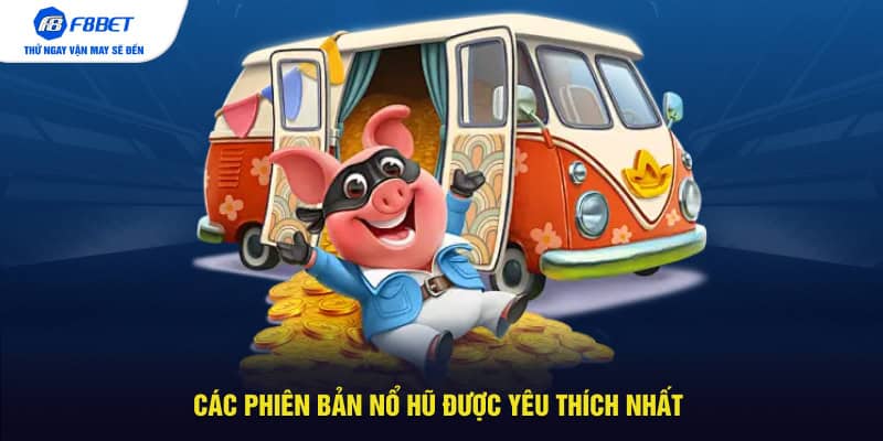 Các phiên bản nổ hũ được yêu thích nhất