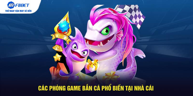 Các phòng game bắn cá phổ biến tại nhà cái