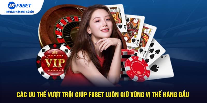 Các ưu thế vượt trội giúp F8BET luôn giữ vững vị thế hàng đầu