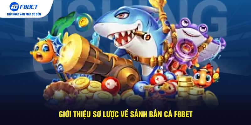 Giới thiệu sơ lược về sảnh bắn cá F8BET