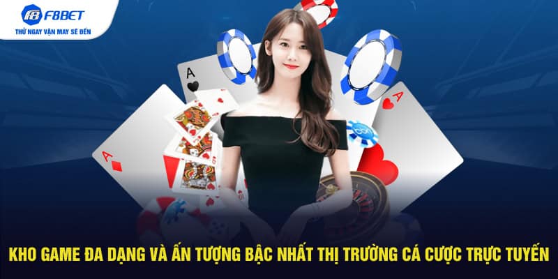 Kho game đa dạng và ấn tượng bậc nhất thị trường cá cược trực tuyến
