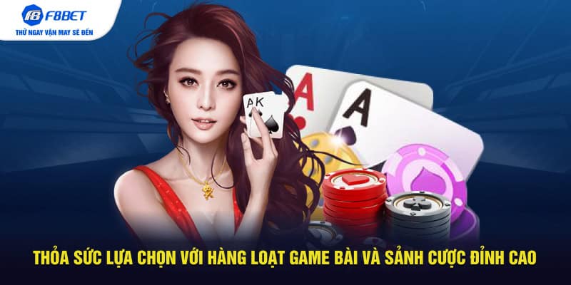 Thỏa sức lựa chọn với hàng loạt game bài và sảnh cược đỉnh cao
