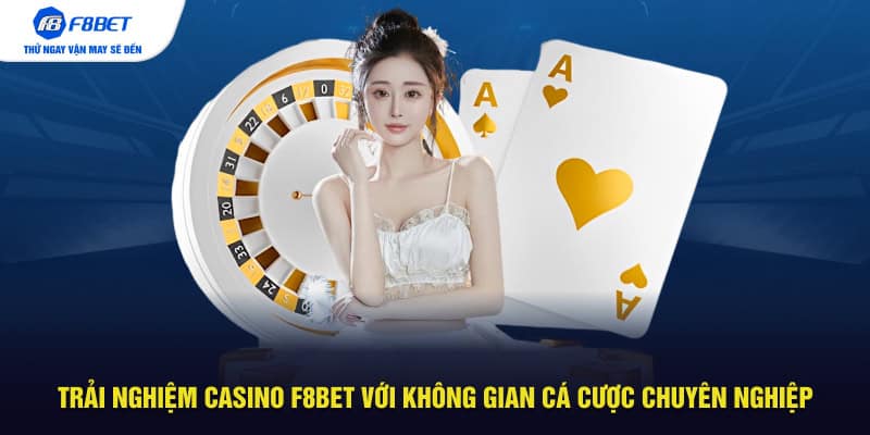 Trải nghiệm casino F8BET với không gian cá cược chuyên nghiệp